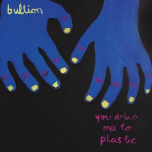 Bullion - You Drive me to plastic