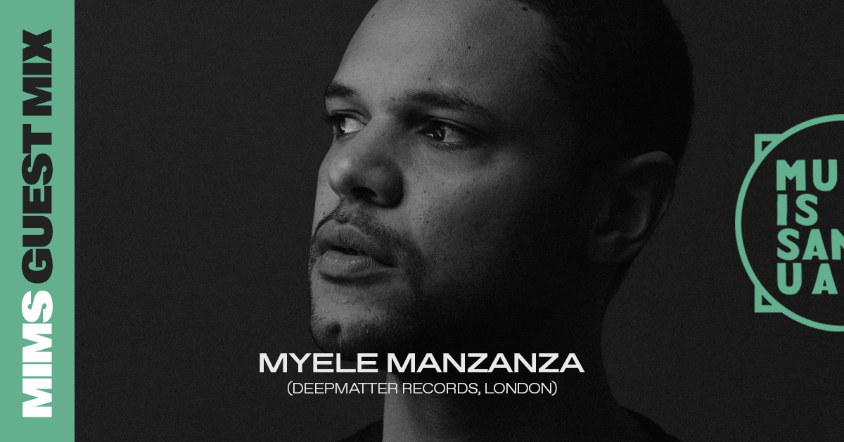 MIMS Guest Mix: MYELE MANZANZA (Deepmatter Records, London)