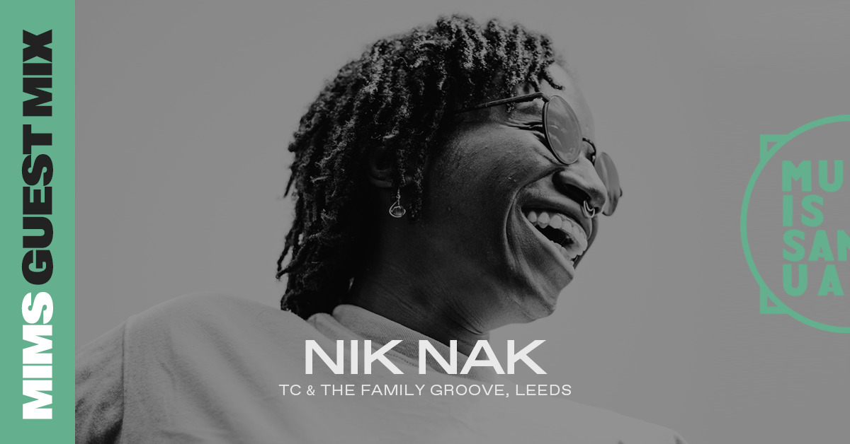 MIMS Guest Mix: NIKNAK (TC & The Family Groove, Leeds)